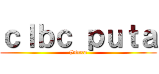 ｃｌｂｃ ｐｕｔａ (#sexo)