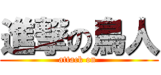 進撃の鳥人 (attack on )