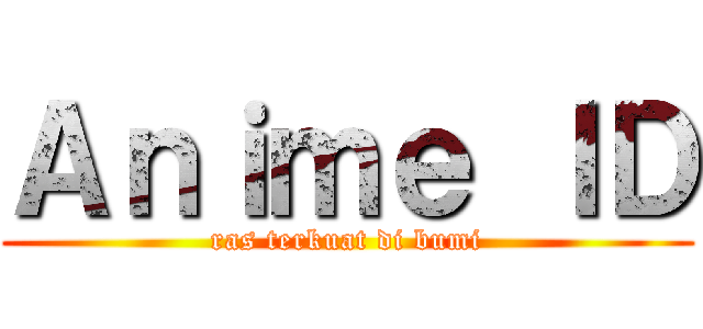 Ａｎｉｍｅ ＩＤ (ras terkuat di bumi)