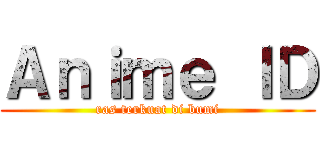 Ａｎｉｍｅ ＩＤ (ras terkuat di bumi)