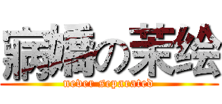 寎嬌の茉绘 (never separated)