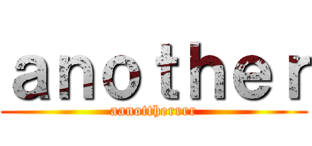 ａｎｏｔｈｅｒ (aanottherrrr)