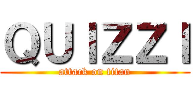 ＱＵＩＺＺＩ (attack on titan)