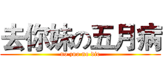 去你妹の五月病 (no zuo no die)