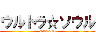 ウルトラ☆ソウル (ultra soul)