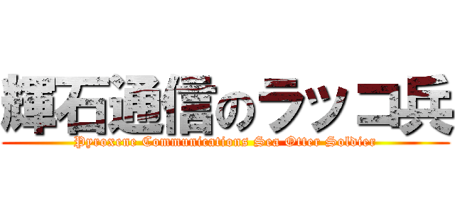 輝石通信のラッコ兵 (Pyroxene Communications Sea Otter Soldier)