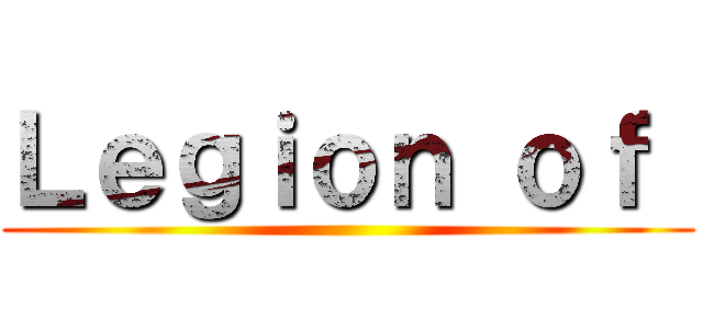 Ｌｅｇｉｏｎ ｏｆ  ()