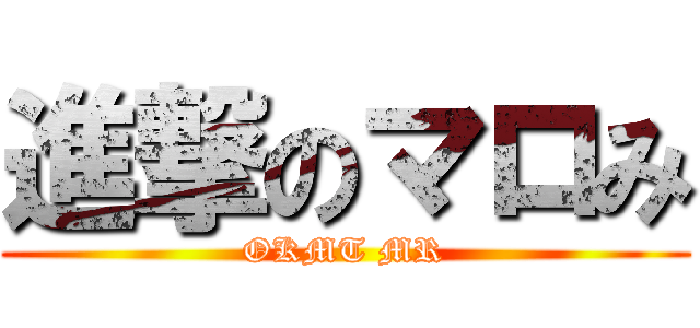 進撃のマロみ (OKMT MR)