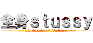 全身ｓｔｕｓｓｙ (attack on baseball player)