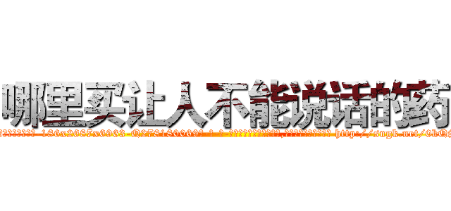 哪里买让人不能说话的药 (哪里买让人不能说话的药【电-186x2687x6963-Q278180069元-吉-药-业】我们做的是长期生意,靠的是老客户长期支持 http://sngk.net/0kQSPf
)