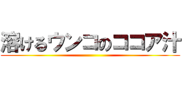 溶けるウンコのココア汁 ()
