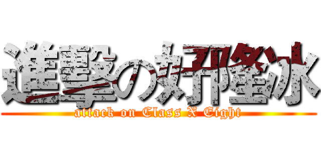進擊の好隆冰 (attack on Class X Eight)