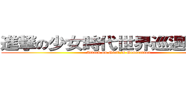 進撃の少女時代世界巡迴演唱會 (Attack on Girl\'s Generation)