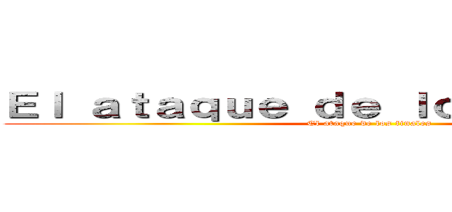 Ｅｌ ａｔａｑｕｅ ｄｅ ｌｏｓ Ｆｉｎａｌｅｓ (El ataque de los finales)