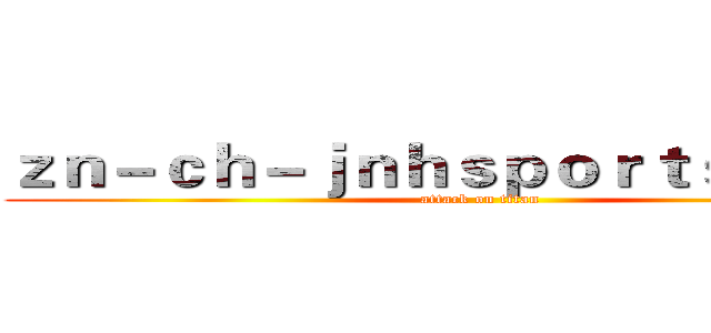 ｚｎ－ｃｈ－ｊｎｈｓｐｏｒｔｓ．ｃｏｍ (attack on titan)