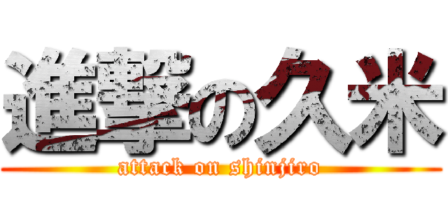 進撃の久米 (attack on shinjiro)