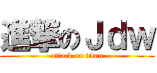 進撃のＪｄｗ (attack on titan)