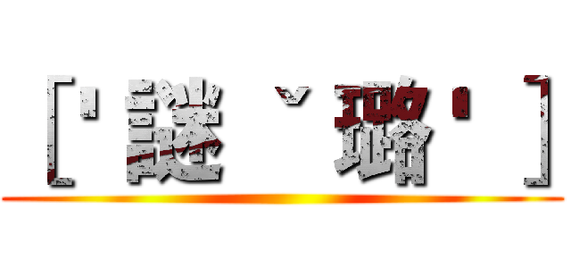 ［ ' 謎 ˇ 璐 ' ］ ()