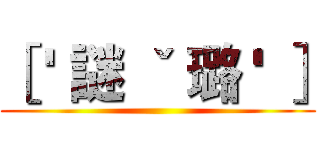 ［ ' 謎 ˇ 璐 ' ］ ()