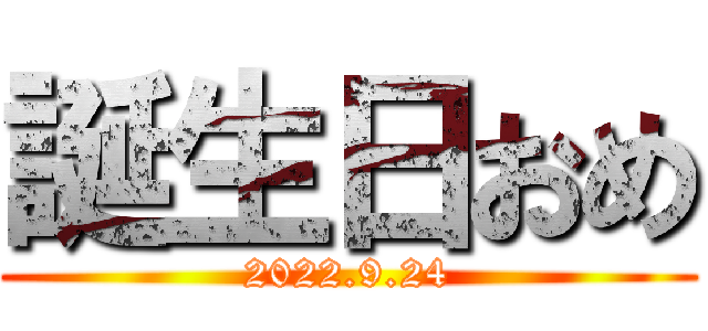 誕生日おめ (2022.9.24)