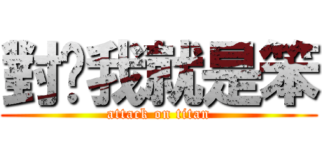 對啦我就是笨 (attack on titan)