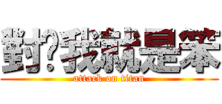 對啦我就是笨 (attack on titan)