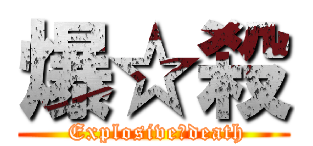 爆☆殺 ( Explosive☆death)