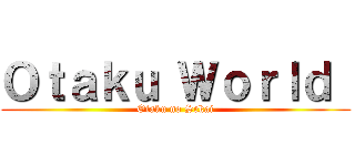 Ｏｔａｋｕ Ｗｏｒｌｄ  (Otaku no Sekai)