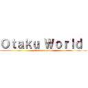 Ｏｔａｋｕ Ｗｏｒｌｄ  (Otaku no Sekai)