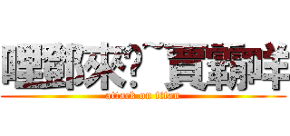 哩鄧來喔~賈霸咩 (attack on titan)