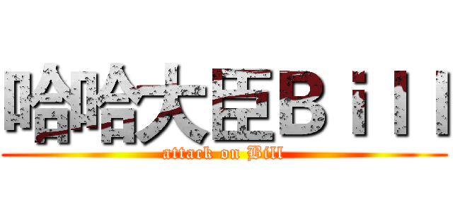 哈哈大臣Ｂｉｌｌ (attack on Bill)