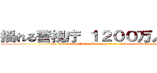 揺れる警視庁 １２００万人の人質 (The Trembling Police Headquarters 12 Million Hostages)