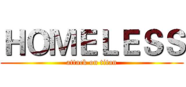 ＨＯＭＥＬＥＳＳ (attack on titan)