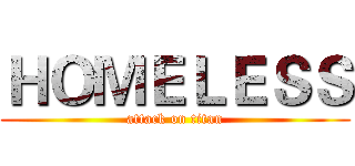 ＨＯＭＥＬＥＳＳ (attack on titan)