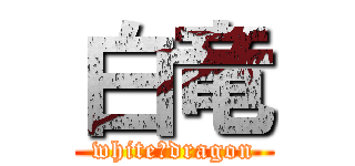 白竜 (white　dragon)