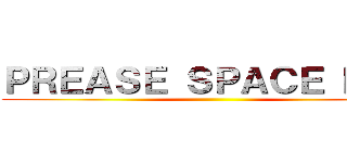 ＰＲＥＡＳＥ ＳＰＡＣＥ ＫＥＹ ()