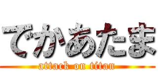 でかあたま (attack on titan)