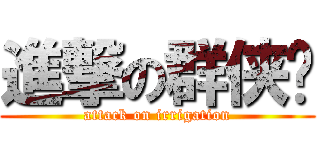 進撃の群侠传 (attack on irrigation)