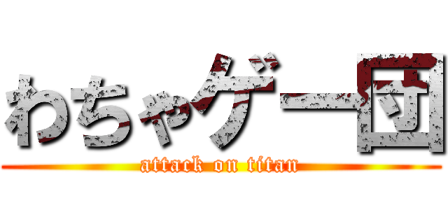 わちゃゲー団 (attack on titan)