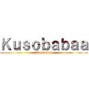 Ｋｕｓｏｂａｂａａ (Kusobabaa)