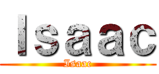 Ｉｓａａｃ (Isaac)