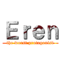 Ｅｒｅｎ (the worst protagonist)