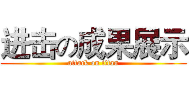 进击の成果展示 (attack on titan)