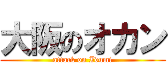 大阪のオカン (attack on Idumi)