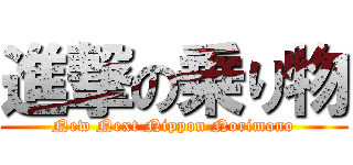 進撃の乗り物 (New Next Nippon Norimono)