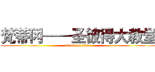 梵蒂冈——圣彼得大教堂 (attack on titan)