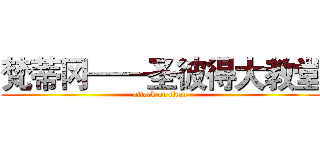 梵蒂冈——圣彼得大教堂 (attack on titan)