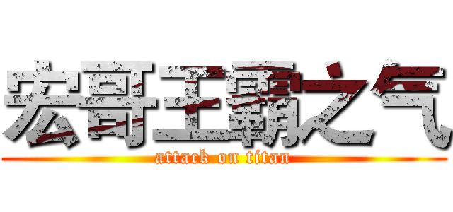 宏哥王霸之气 (attack on titan)