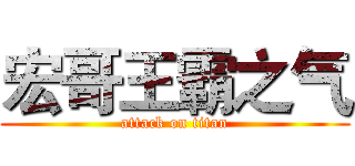 宏哥王霸之气 (attack on titan)
