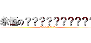 永恆の？？？？？？？？？？ (attack on titan)